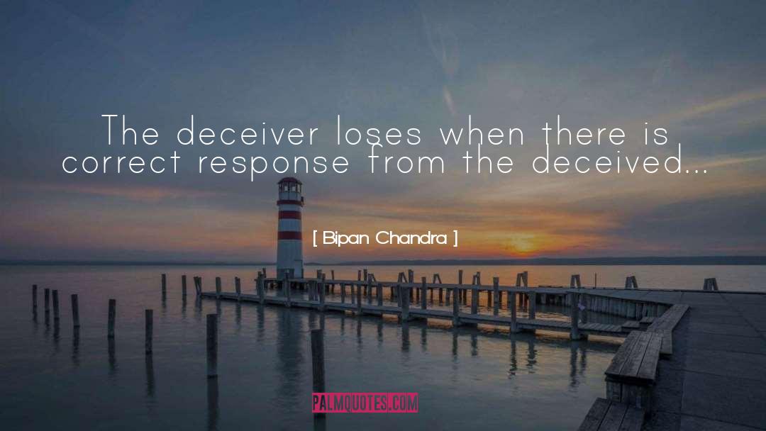 Bipan Chandra Quotes: The deceiver loses when there