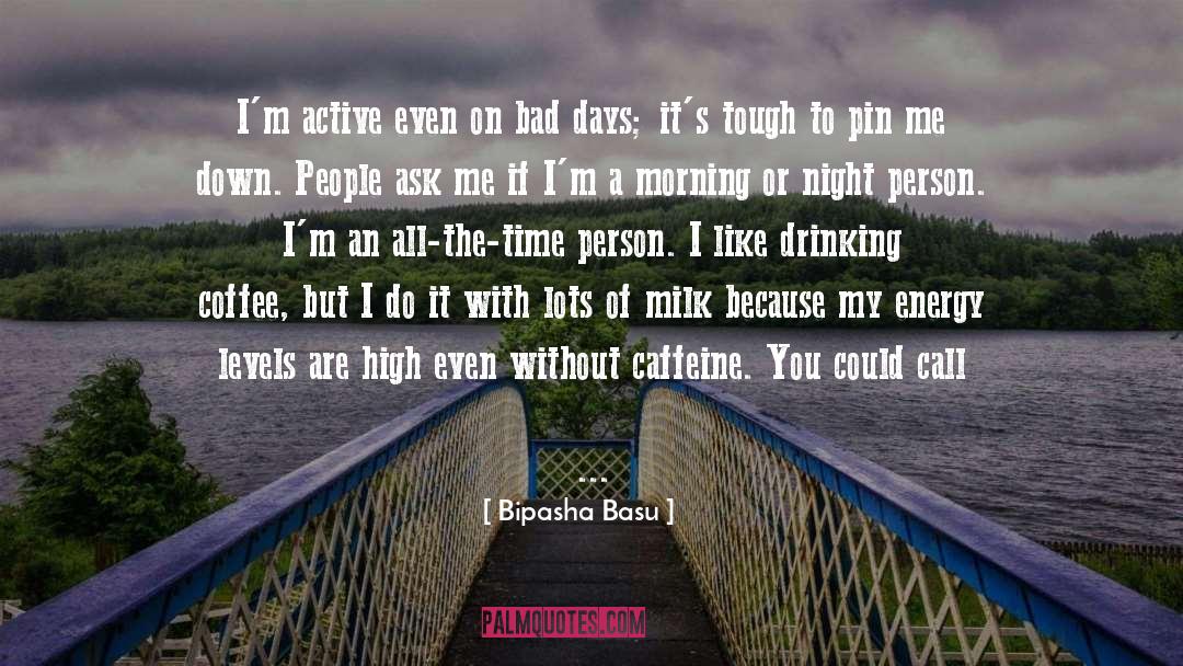 Bipasha Basu Quotes: I'm active even on bad