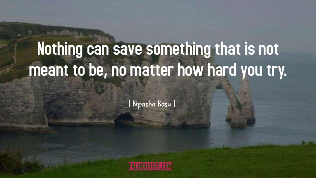 Bipasha Basu Quotes: Nothing can save something that