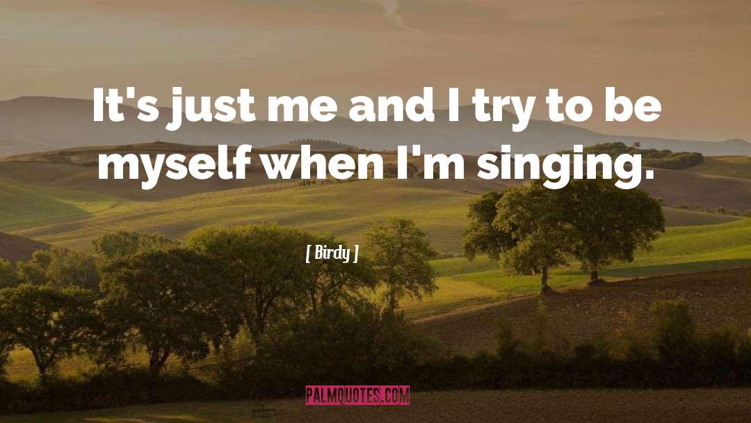 Birdy Quotes: It's just me and I