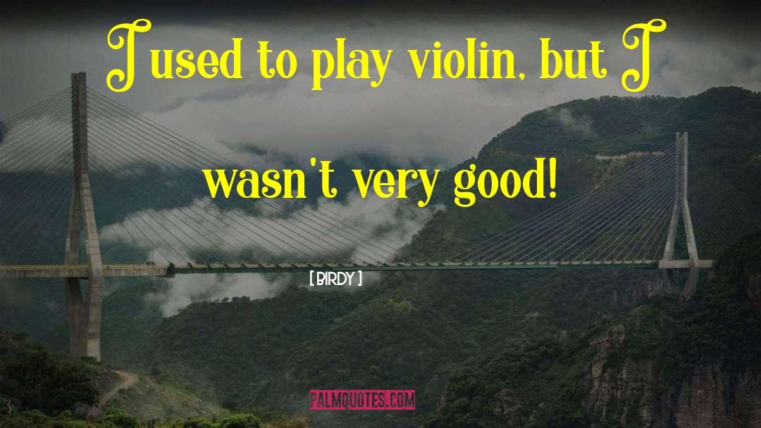 Birdy Quotes: I used to play violin,