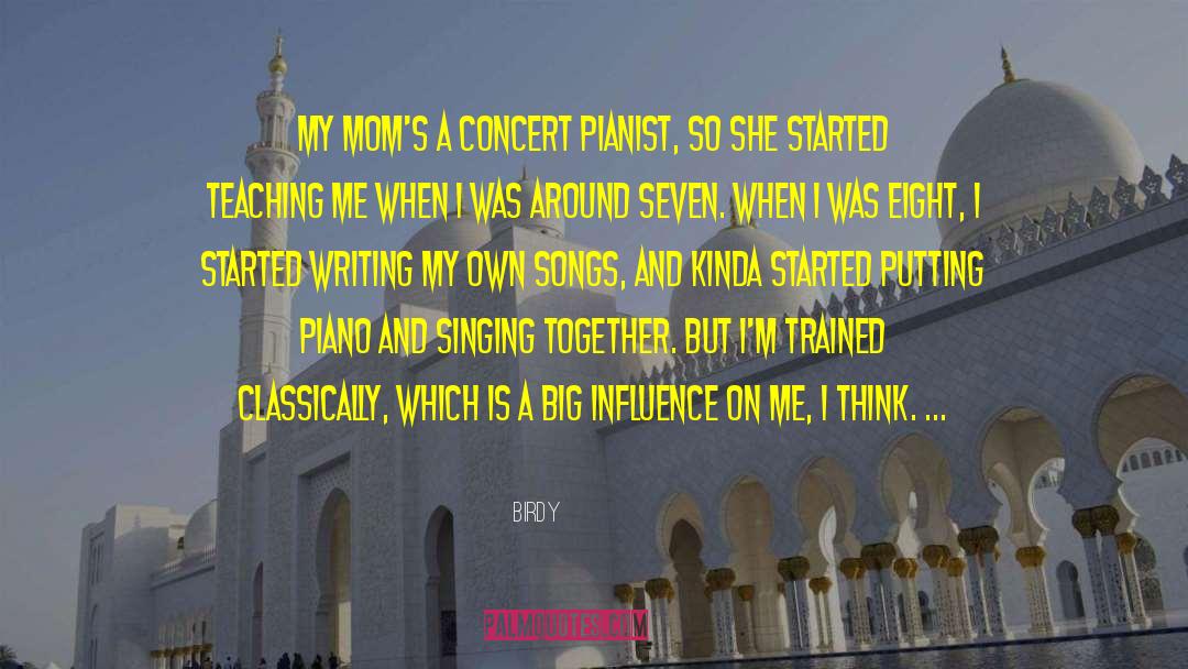 Birdy Quotes: My mom's a concert pianist,