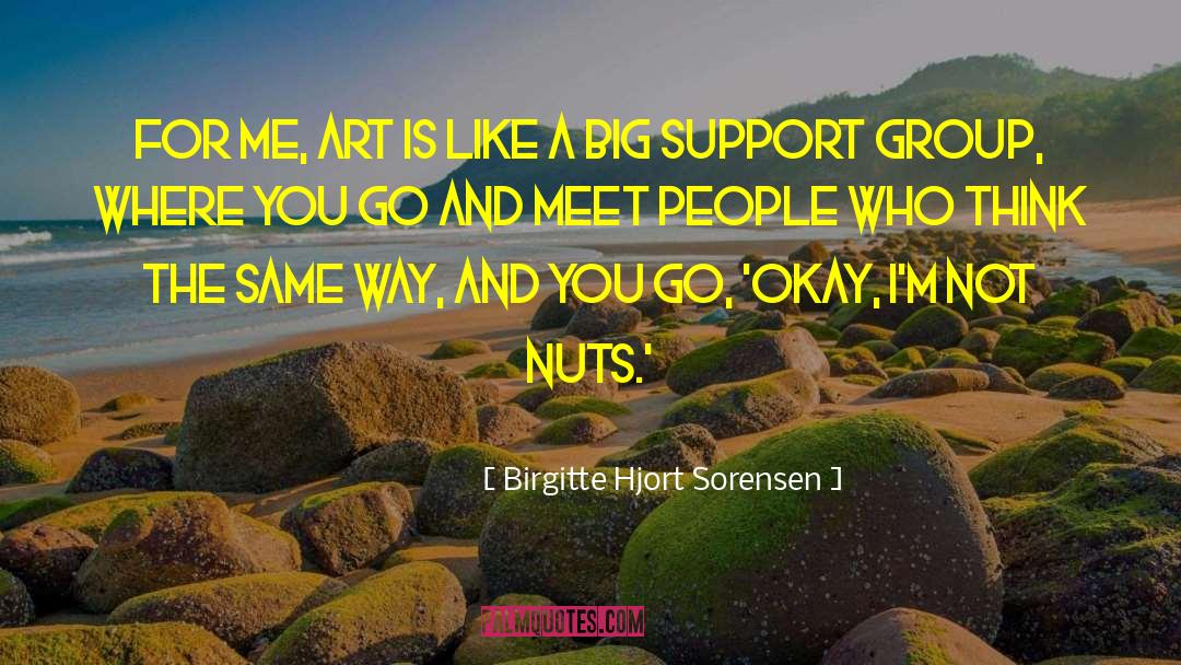 Birgitte Hjort Sorensen Quotes: For me, art is like