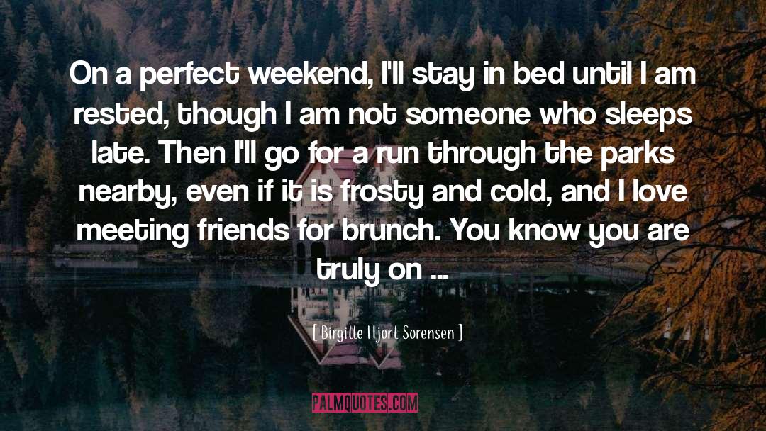 Birgitte Hjort Sorensen Quotes: On a perfect weekend, I'll