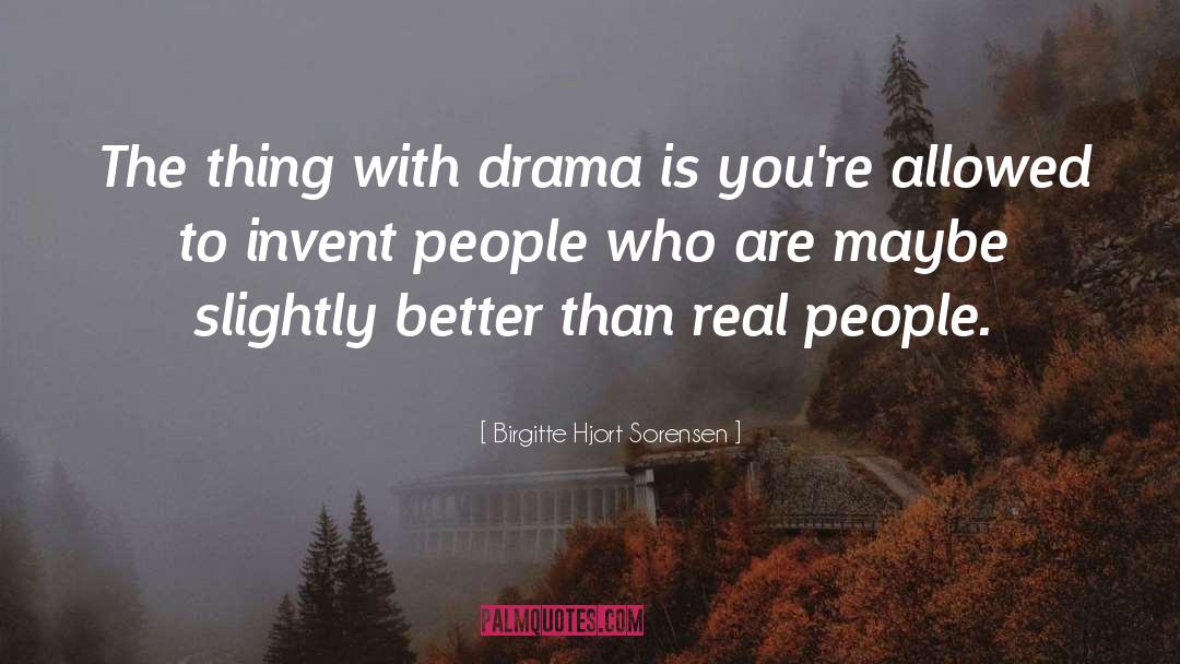 Birgitte Hjort Sorensen Quotes: The thing with drama is