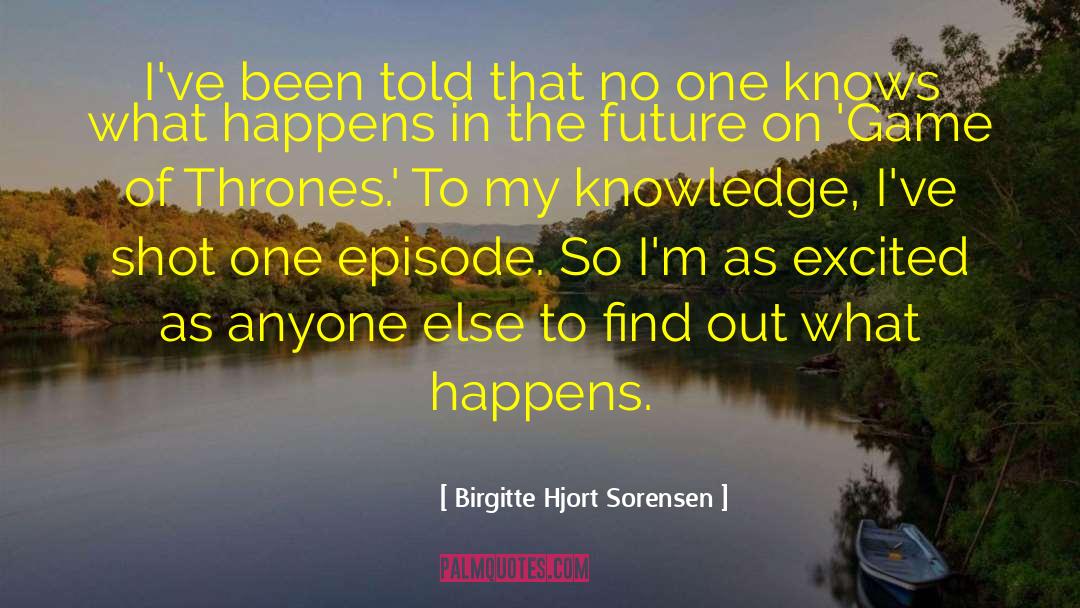 Birgitte Hjort Sorensen Quotes: I've been told that no