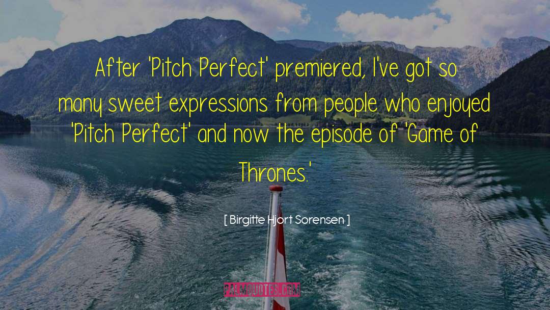 Birgitte Hjort Sorensen Quotes: After 'Pitch Perfect' premiered, I've