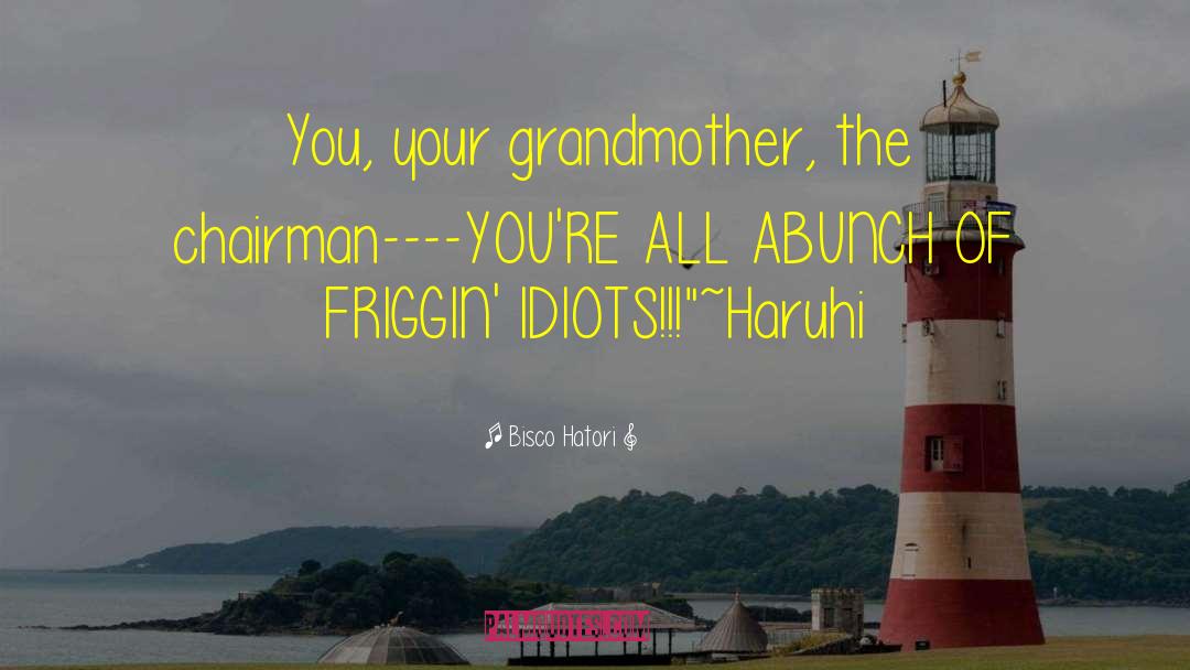 Bisco Hatori Quotes: You, your grandmother, the chairman----YOU'RE