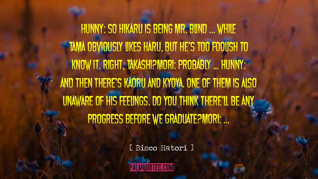 Bisco Hatori Quotes: Hunny: So Hikaru is being
