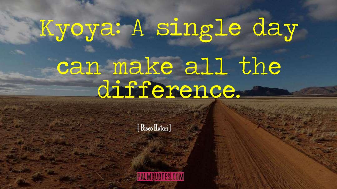 Bisco Hatori Quotes: Kyoya: A single day can