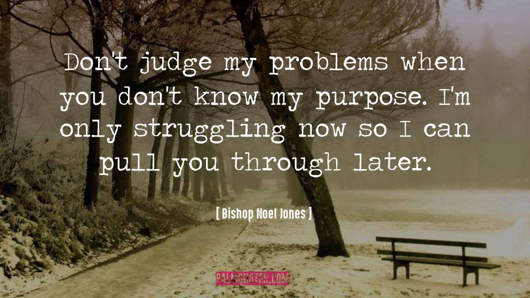 Bishop Noel Jones Quotes: Don't judge my problems when