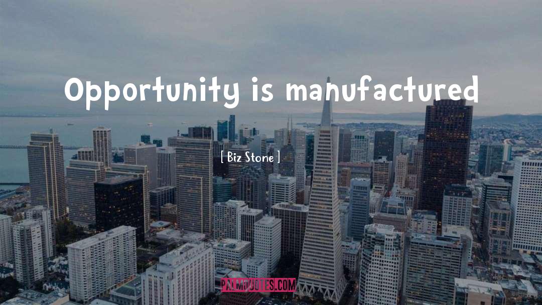 Biz Stone Quotes: Opportunity is manufactured