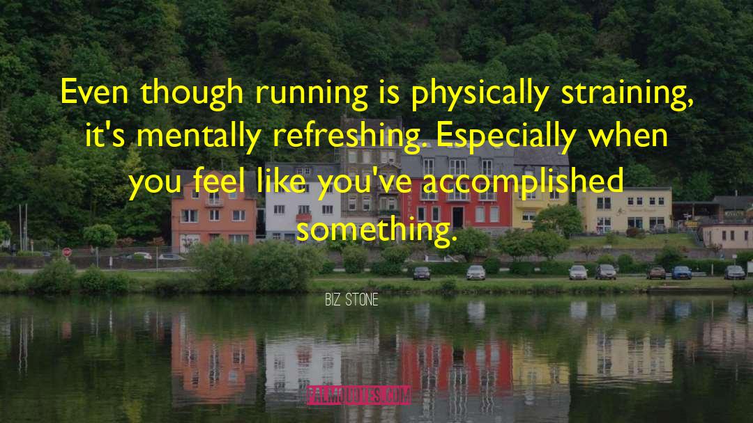 Biz Stone Quotes: Even though running is physically
