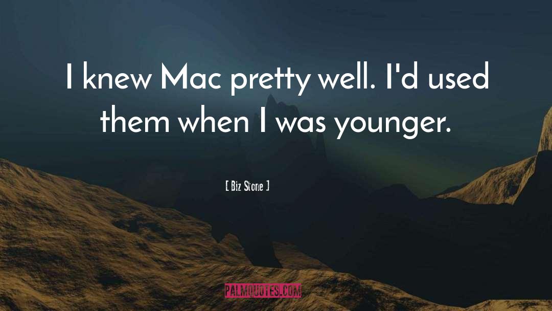 Biz Stone Quotes: I knew Mac pretty well.