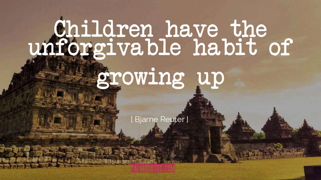 Bjarne Reuter Quotes: Children have the unforgivable habit
