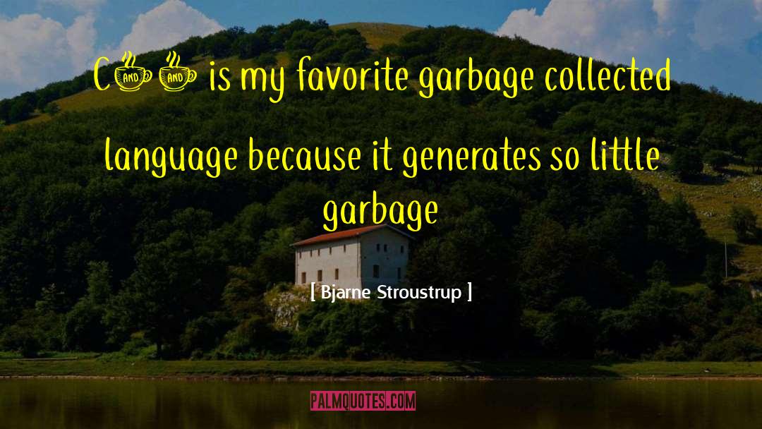 Bjarne Stroustrup Quotes: C++ is my favorite garbage