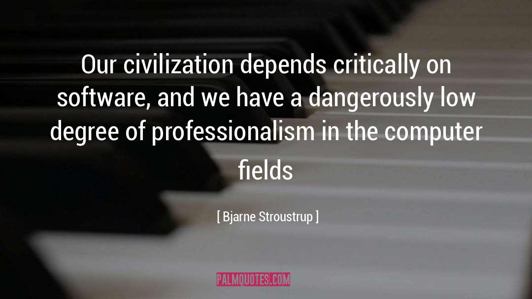 Bjarne Stroustrup Quotes: Our civilization depends critically on