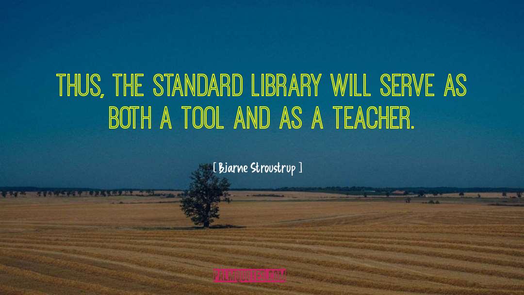 Bjarne Stroustrup Quotes: Thus, the standard library will