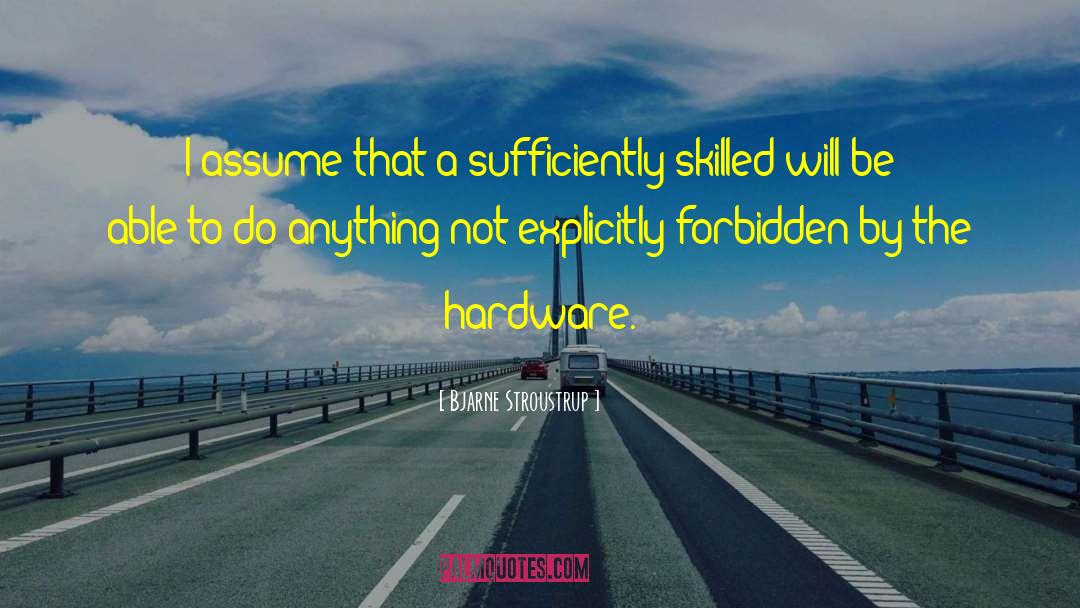 Bjarne Stroustrup Quotes: I assume that a sufficiently