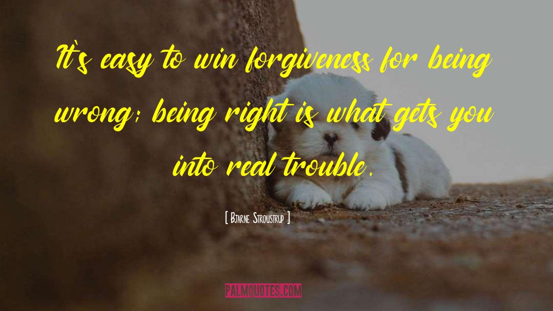 Bjarne Stroustrup Quotes: It's easy to win forgiveness