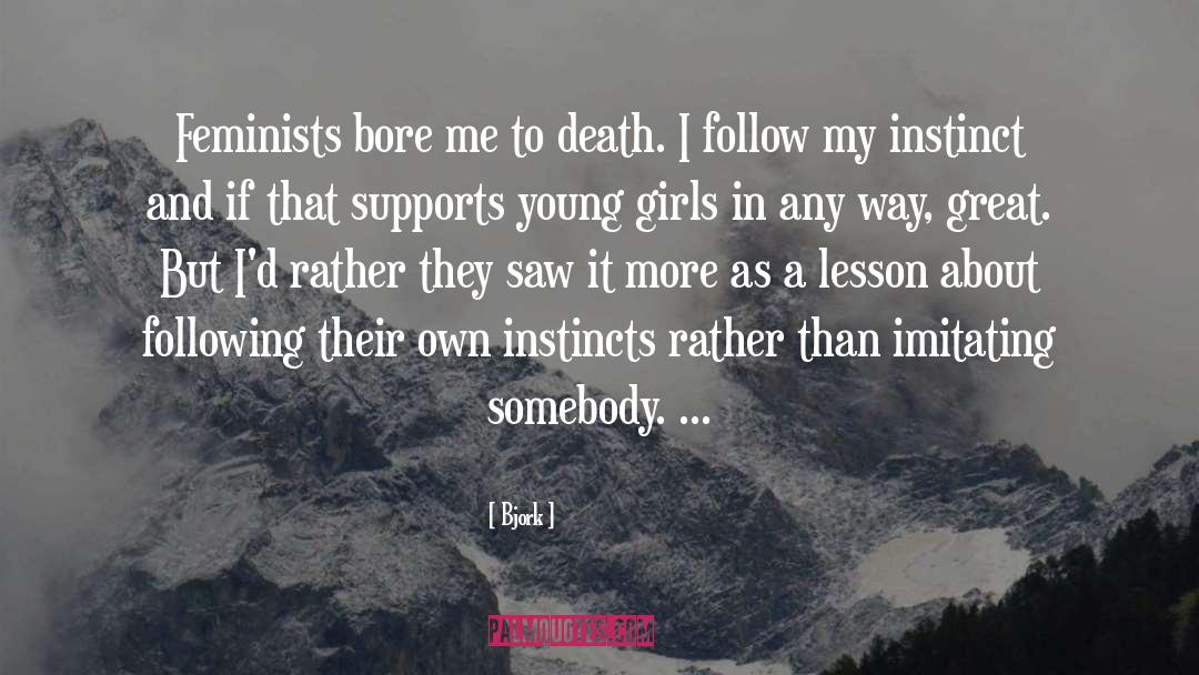 Bjork Quotes: Feminists bore me to death.