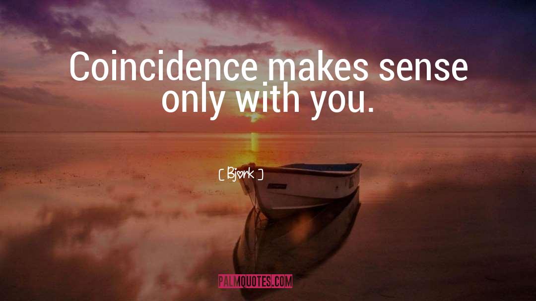 Bjork Quotes: Coincidence makes sense only with