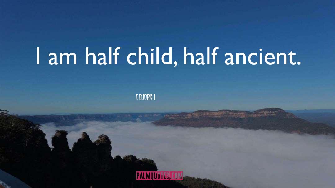 Bjork Quotes: I am half child, half