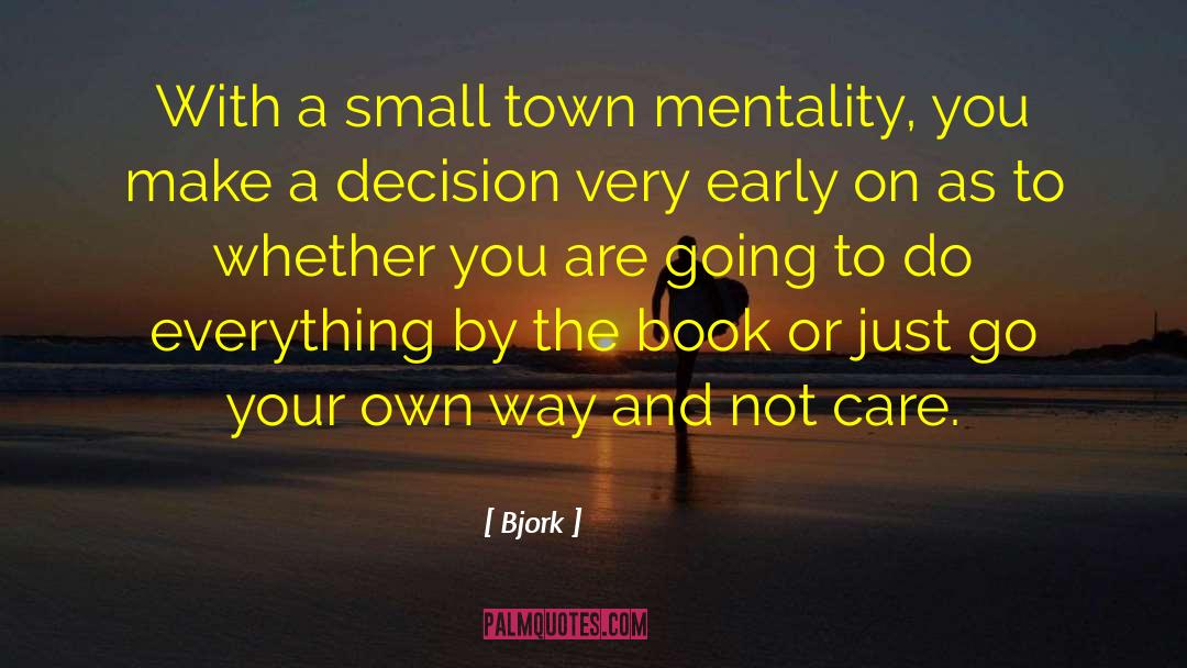 Bjork Quotes: With a small town mentality,