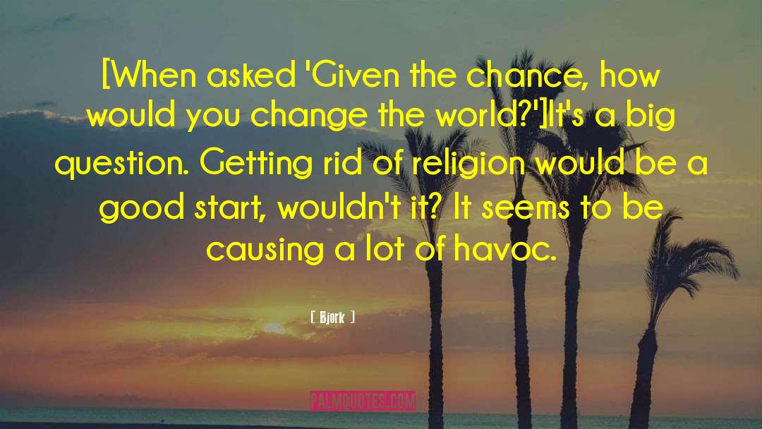 Bjork Quotes: [When asked 'Given the chance,