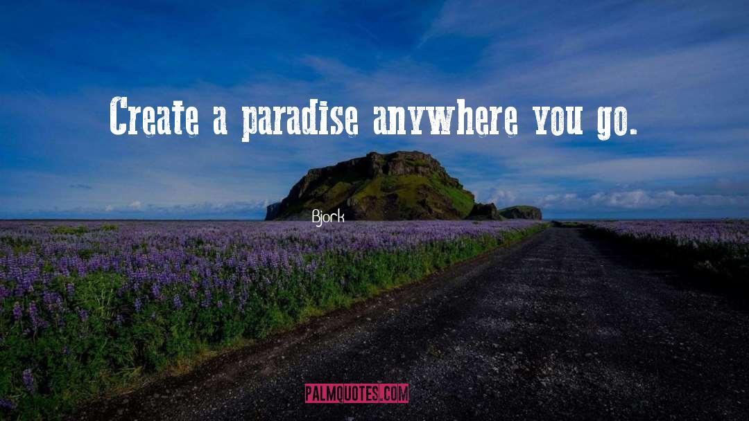 Bjork Quotes: Create a paradise anywhere you