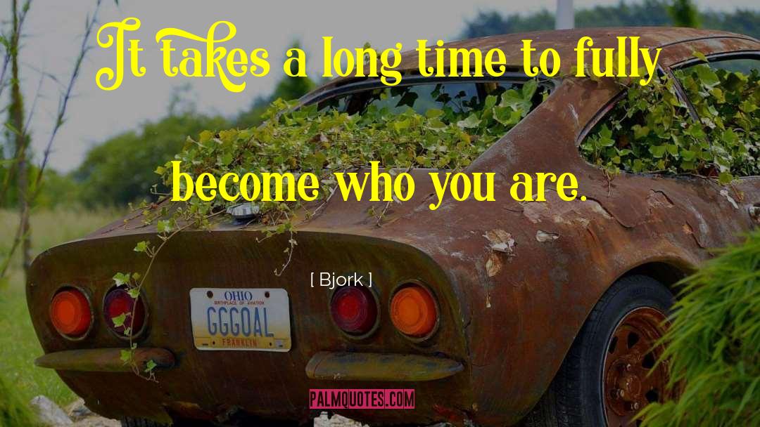 Bjork Quotes: It takes a long time