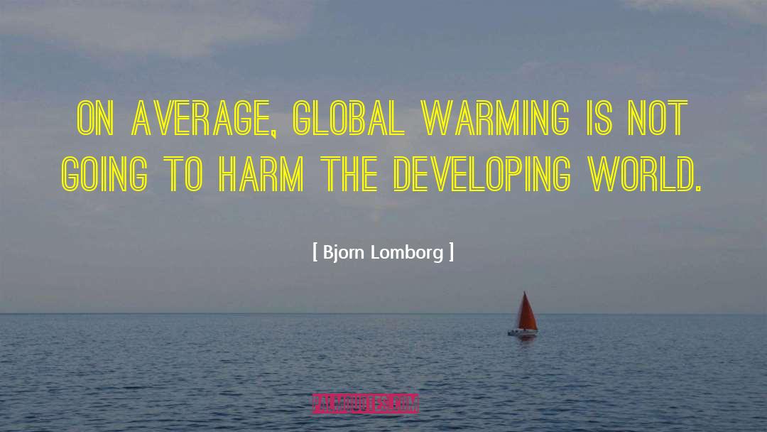 Bjorn Lomborg Quotes: On average, global warming is