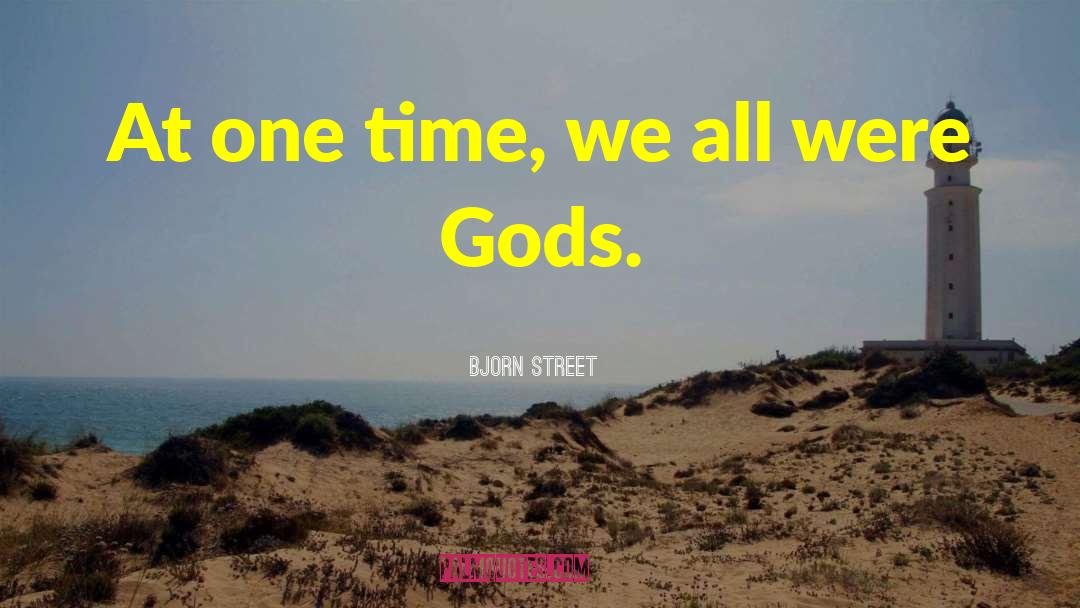 Bjorn Street Quotes: At one time, we all