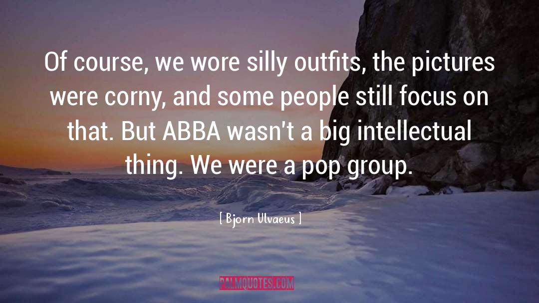 Bjorn Ulvaeus Quotes: Of course, we wore silly