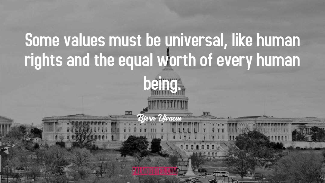 Bjorn Ulvaeus Quotes: Some values must be universal,