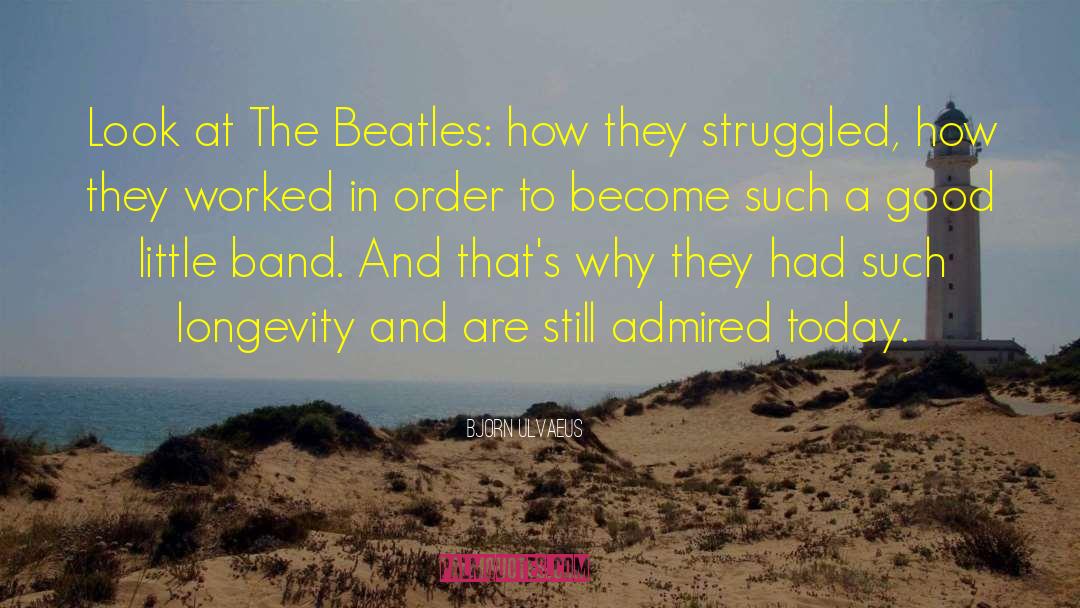 Bjorn Ulvaeus Quotes: Look at The Beatles: how