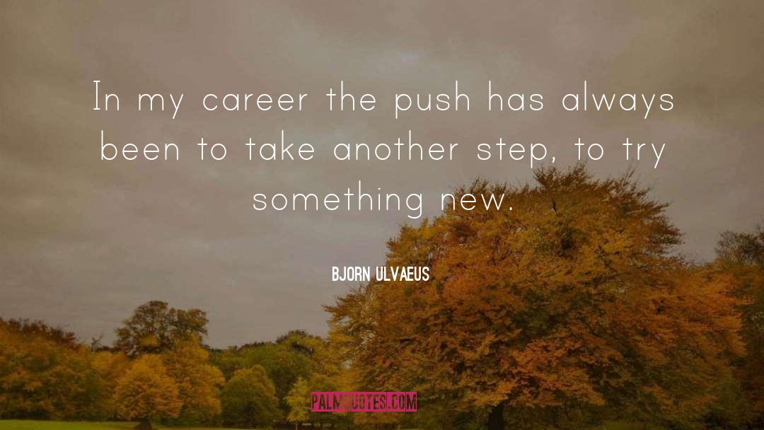 Bjorn Ulvaeus Quotes: In my career the push