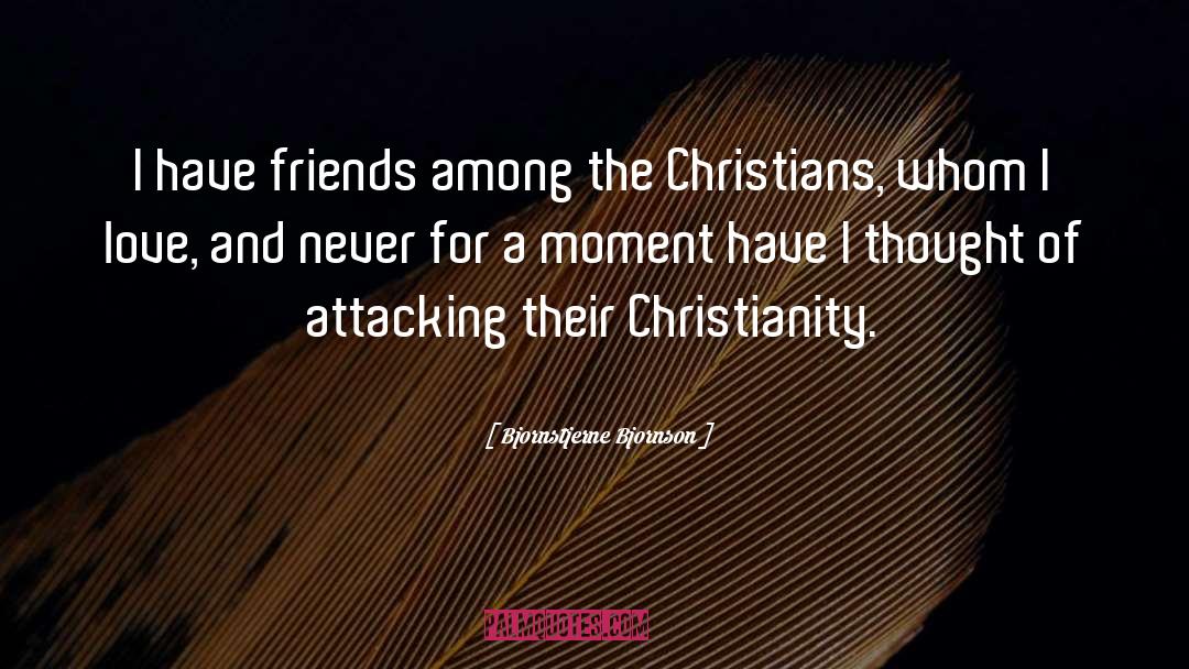 Bjornstjerne Bjornson Quotes: I have friends among the