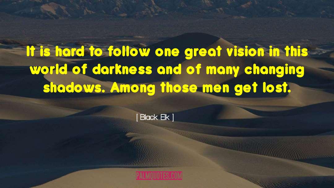 Black Elk Quotes: It is hard to follow