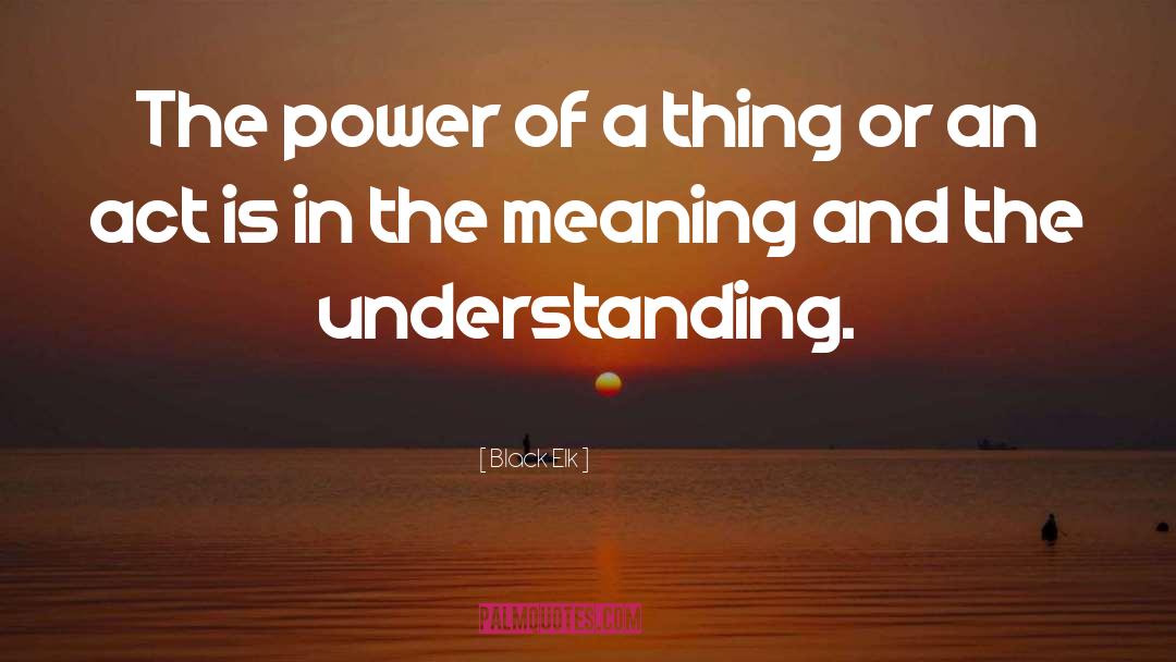 Black Elk Quotes: The power of a thing