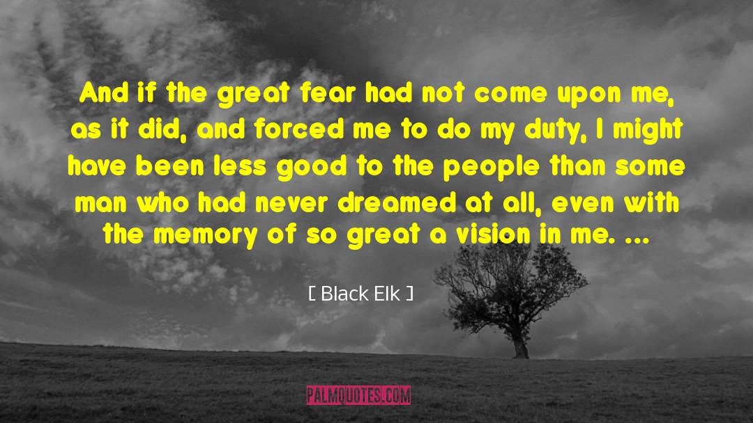 Black Elk Quotes: And if the great fear