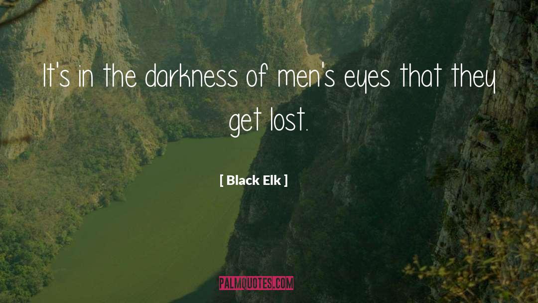 Black Elk Quotes: It's in the darkness of