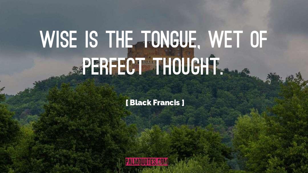 Black Francis Quotes: Wise is the tongue, wet