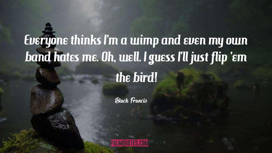 Black Francis Quotes: Everyone thinks I'm a wimp