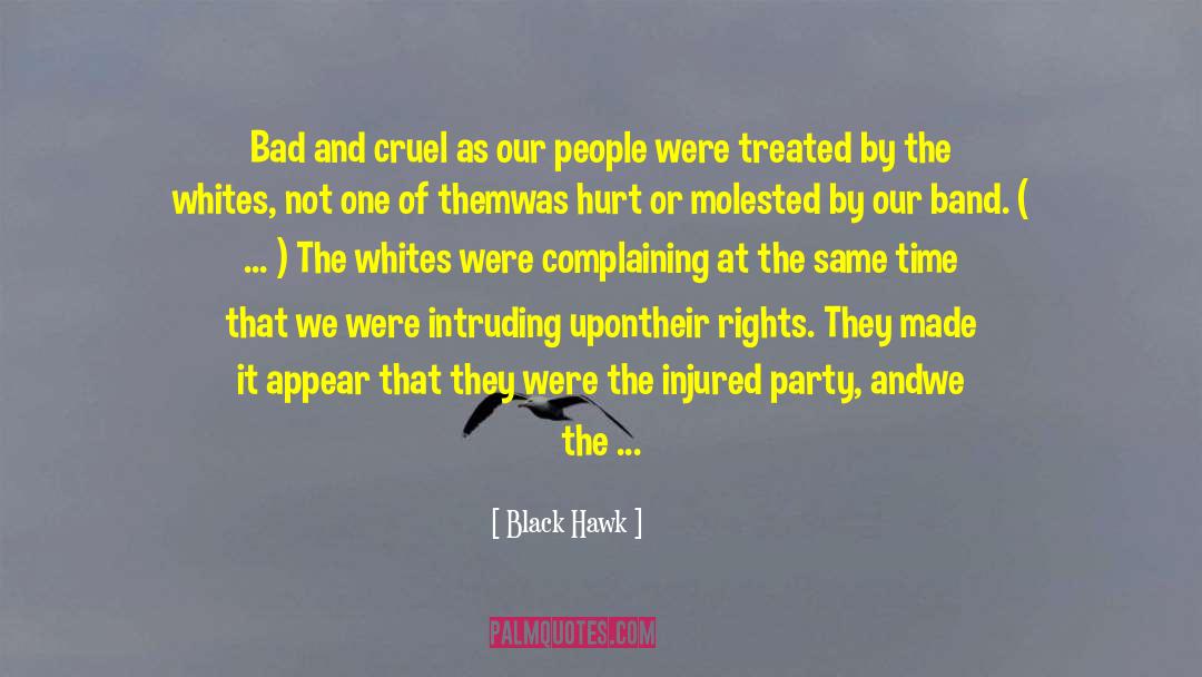 Black Hawk Quotes: Bad and cruel as our