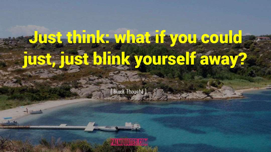 Black Thought Quotes: Just think: what if you