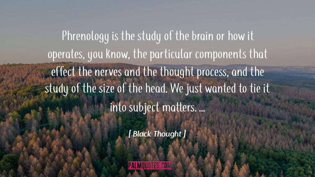 Black Thought Quotes: Phrenology is the study of