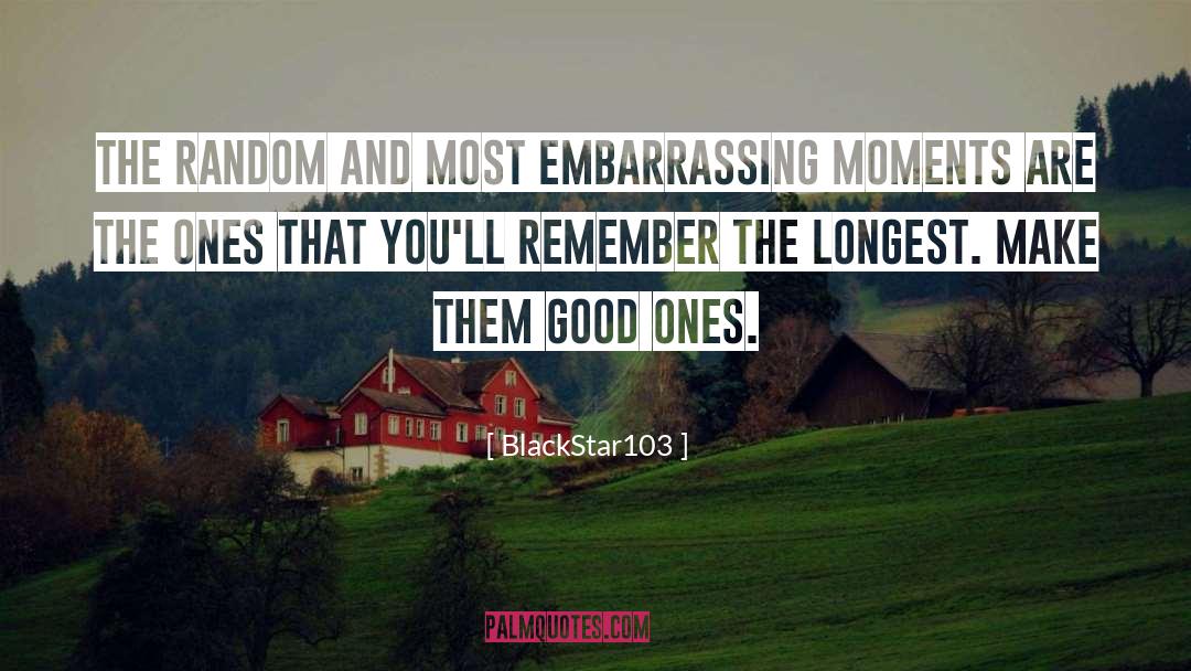 BlackStar103 Quotes: The random and most embarrassing