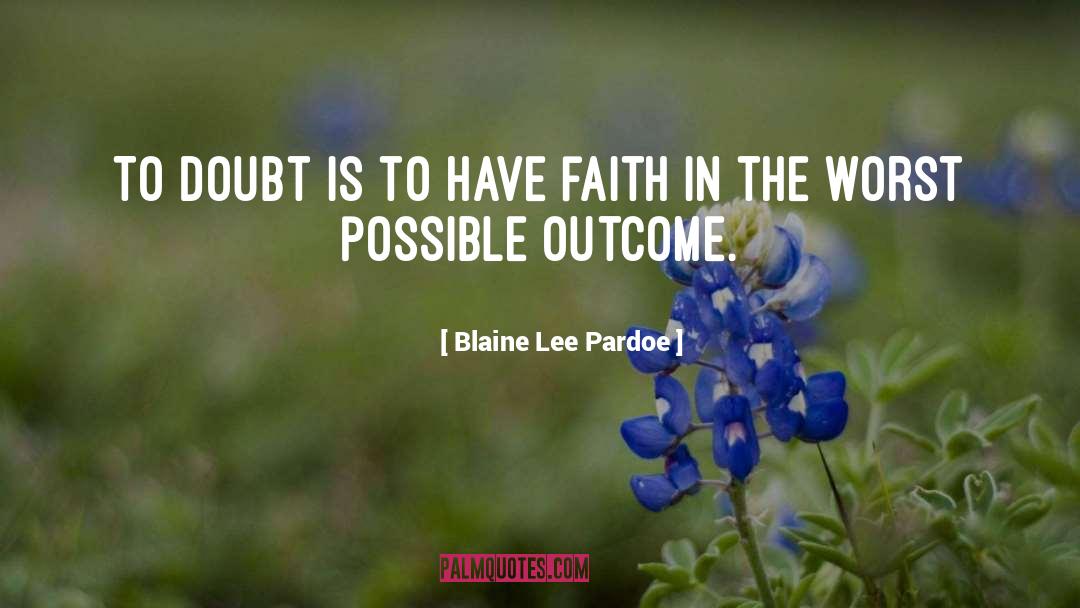 Blaine Lee Pardoe Quotes: To doubt is to have