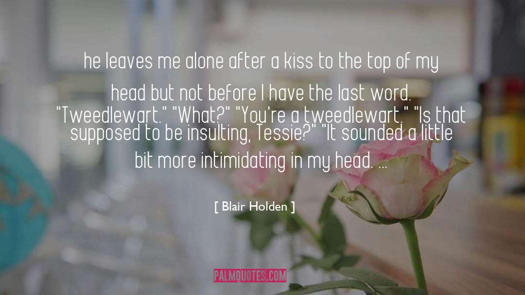 Blair Holden Quotes: he leaves me alone after